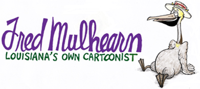 Welcome to the homepage of Fred Mulhearn, Louisiana's Own Cartoonist